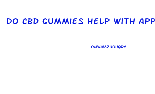Do Cbd Gummies Help With Appetite