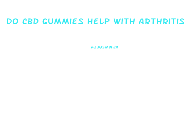 Do Cbd Gummies Help With Arthritis