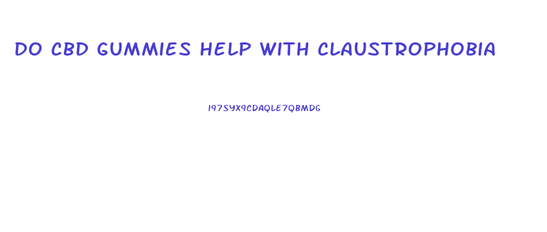 Do Cbd Gummies Help With Claustrophobia