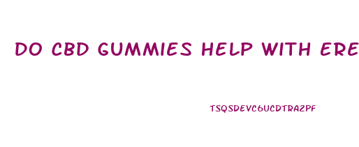 Do Cbd Gummies Help With Erectile Dysfunction