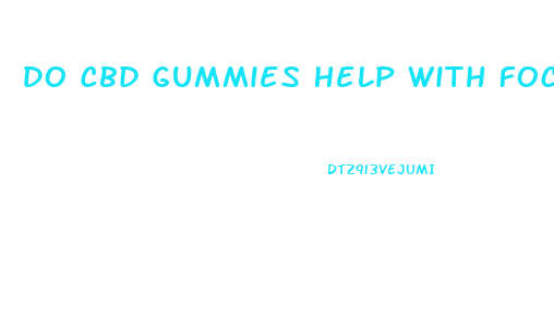 Do Cbd Gummies Help With Focus