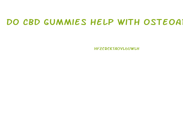 Do Cbd Gummies Help With Osteoarthritis