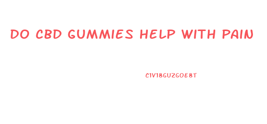 Do Cbd Gummies Help With Pain