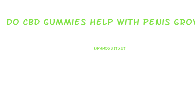Do Cbd Gummies Help With Penis Growth