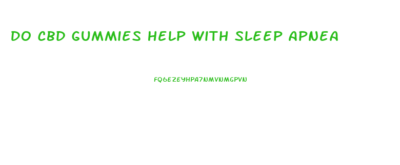 Do Cbd Gummies Help With Sleep Apnea
