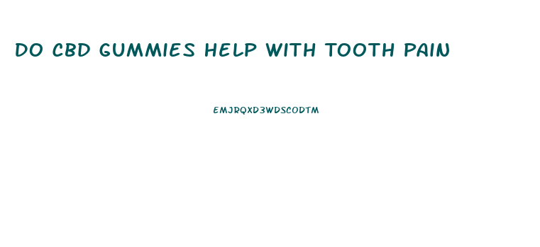 Do Cbd Gummies Help With Tooth Pain