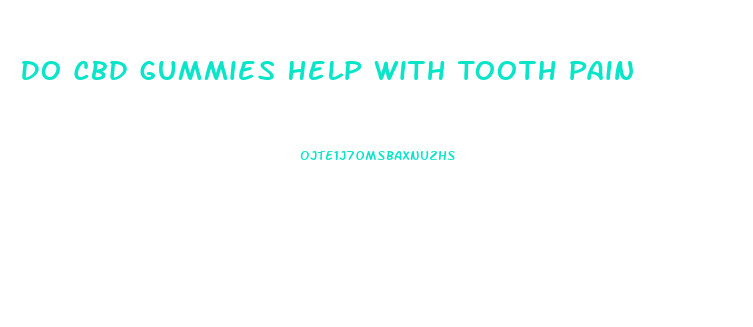 Do Cbd Gummies Help With Tooth Pain