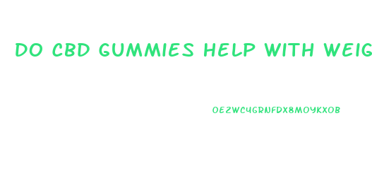 Do Cbd Gummies Help With Weight Loss
