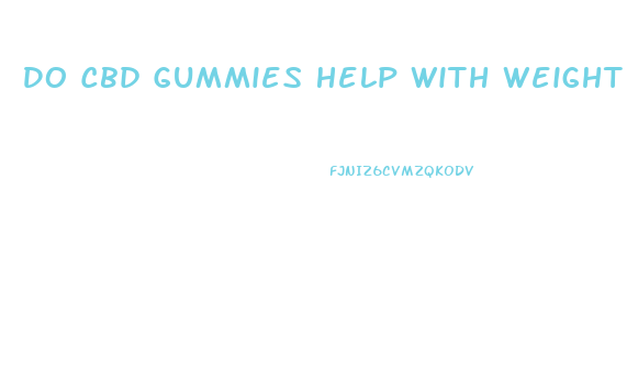 Do Cbd Gummies Help With Weight Loss