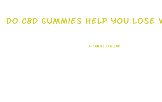 Do Cbd Gummies Help You Lose Weight