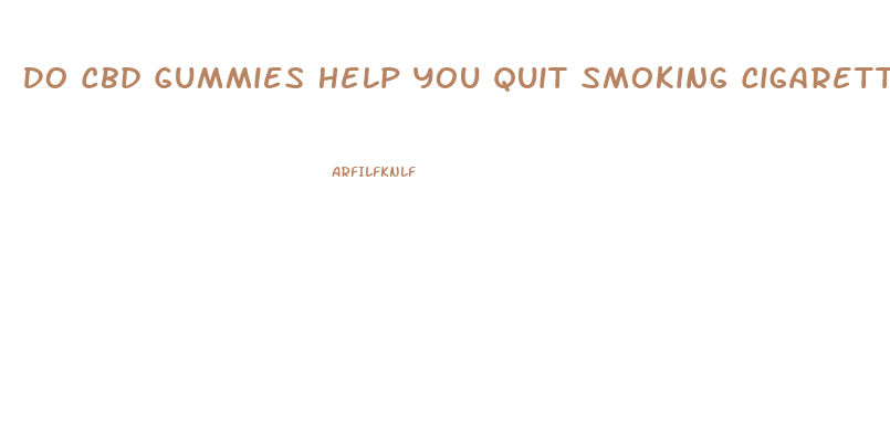 Do Cbd Gummies Help You Quit Smoking Cigarettes