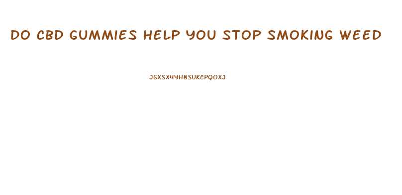 Do Cbd Gummies Help You Stop Smoking Weed