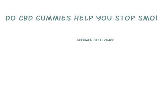 Do Cbd Gummies Help You Stop Smoking