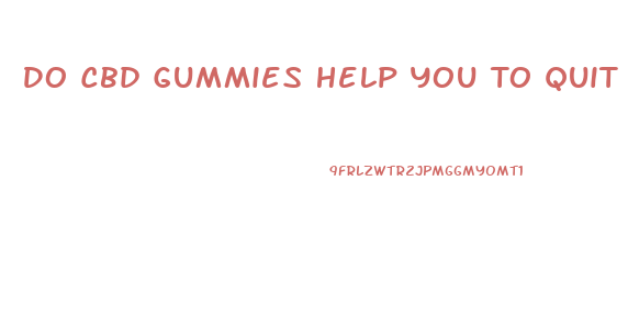 Do Cbd Gummies Help You To Quit Smoking