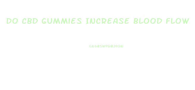 Do Cbd Gummies Increase Blood Flow