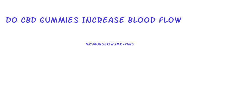 Do Cbd Gummies Increase Blood Flow