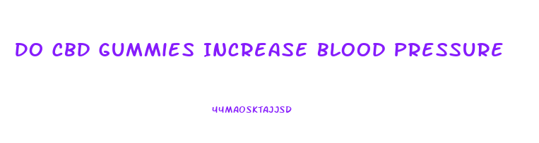 Do Cbd Gummies Increase Blood Pressure