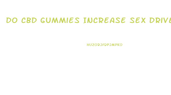 Do Cbd Gummies Increase Sex Drive