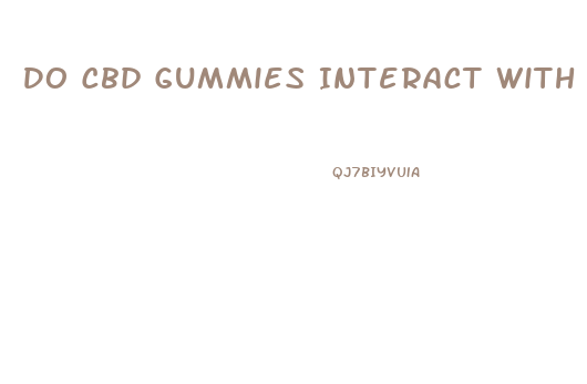 Do Cbd Gummies Interact With Other Meds