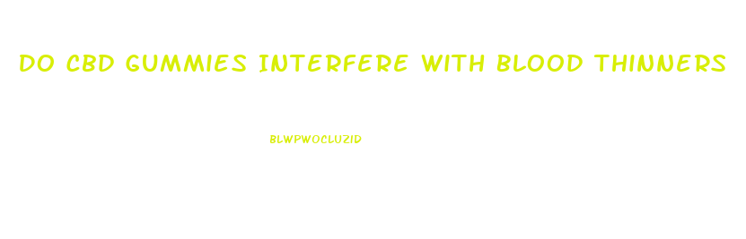Do Cbd Gummies Interfere With Blood Thinners