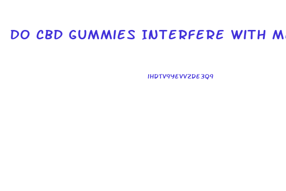 Do Cbd Gummies Interfere With Medications