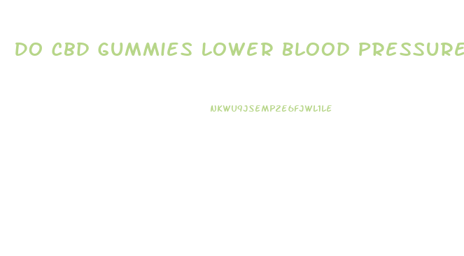 Do Cbd Gummies Lower Blood Pressure
