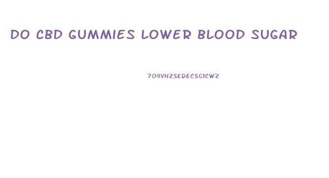 Do Cbd Gummies Lower Blood Sugar