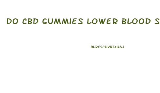 Do Cbd Gummies Lower Blood Sugar
