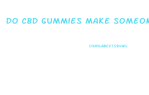 Do Cbd Gummies Make Someone Sleepy