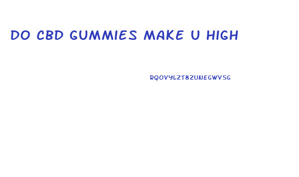 Do Cbd Gummies Make U High