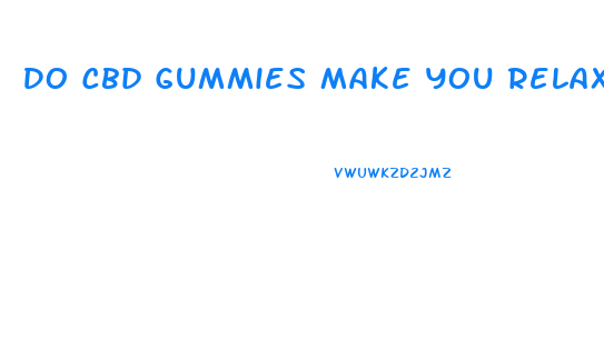Do Cbd Gummies Make You Relax