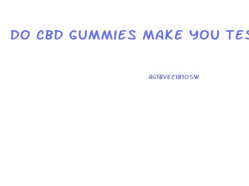 Do Cbd Gummies Make You Test Positive For Drugs