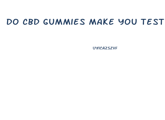 Do Cbd Gummies Make You Test Positive For Drugs