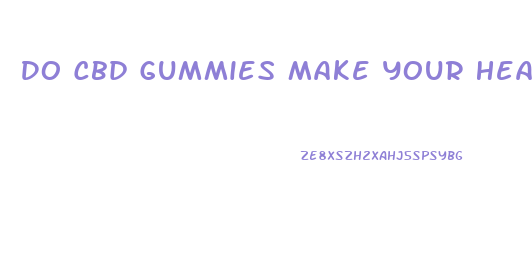 Do Cbd Gummies Make Your Heart Race