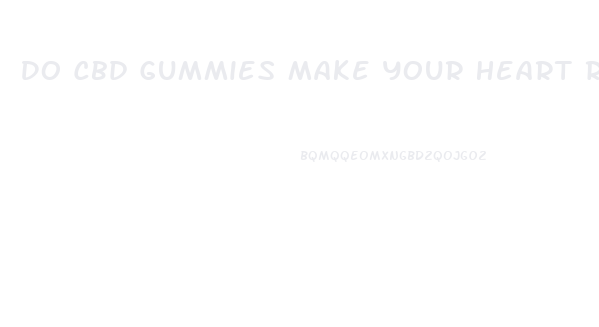 Do Cbd Gummies Make Your Heart Race