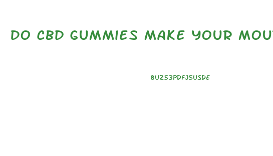 Do Cbd Gummies Make Your Mouth Dry
