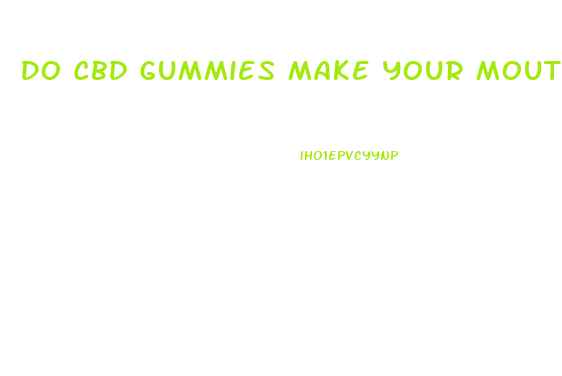 Do Cbd Gummies Make Your Mouth Dry