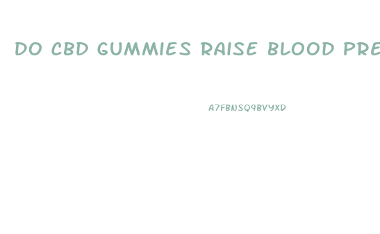 Do Cbd Gummies Raise Blood Pressure