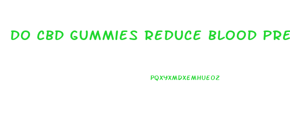 Do Cbd Gummies Reduce Blood Pressure