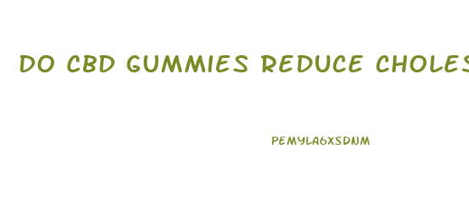 Do Cbd Gummies Reduce Cholesterol