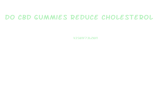 Do Cbd Gummies Reduce Cholesterol