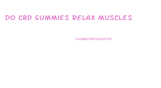 Do Cbd Gummies Relax Muscles