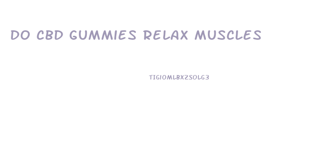 Do Cbd Gummies Relax Muscles