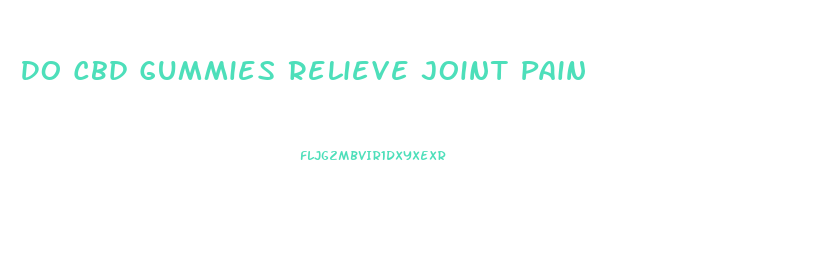 Do Cbd Gummies Relieve Joint Pain