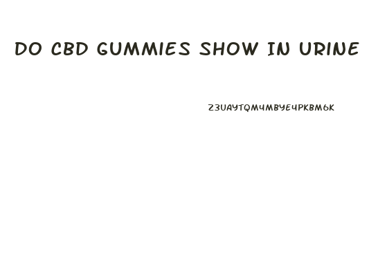 Do Cbd Gummies Show In Urine