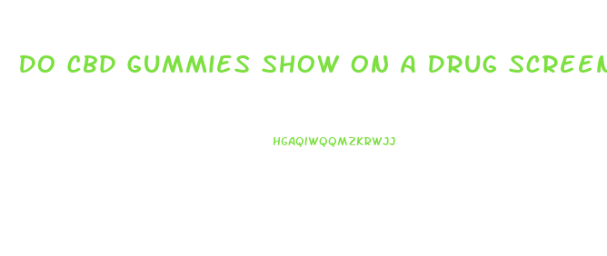 Do Cbd Gummies Show On A Drug Screen