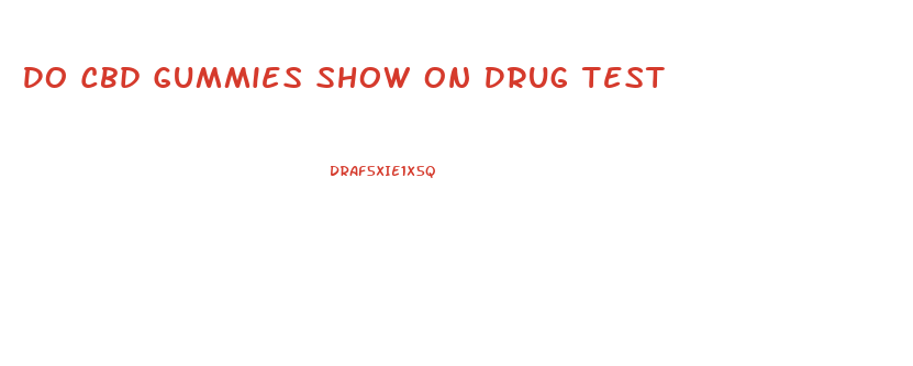 Do Cbd Gummies Show On Drug Test