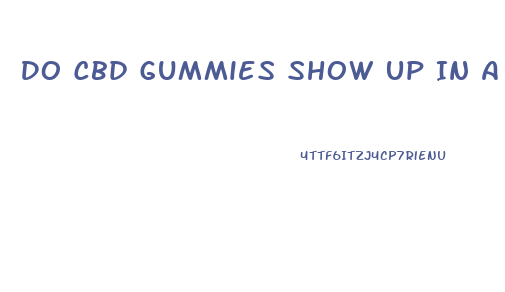Do Cbd Gummies Show Up In A Urine Test