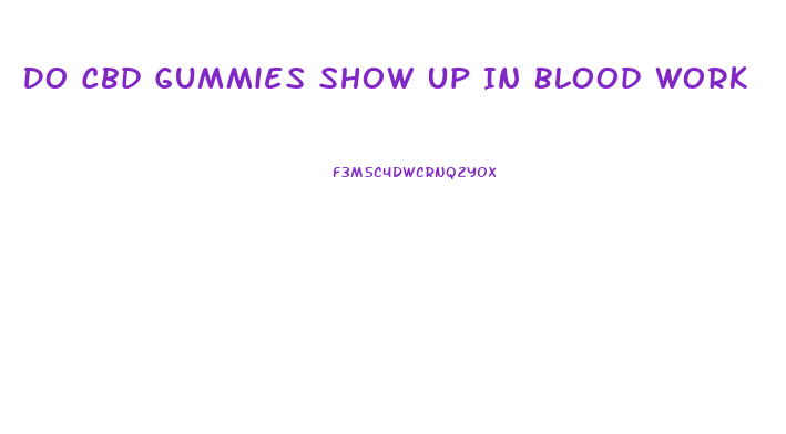 Do Cbd Gummies Show Up In Blood Work