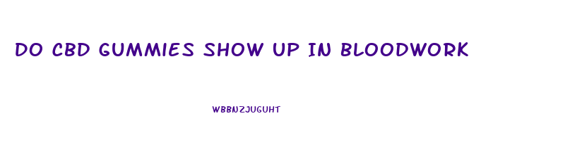 Do Cbd Gummies Show Up In Bloodwork